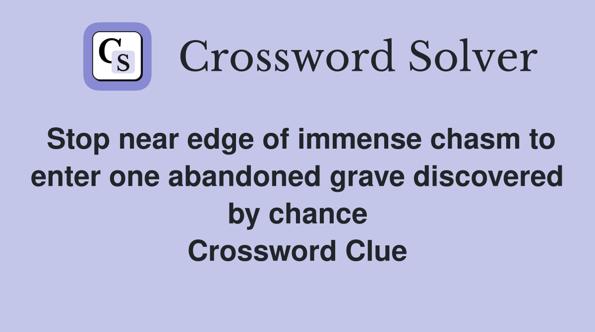Stop near edge of immense chasm to enter one abandoned grave discovered